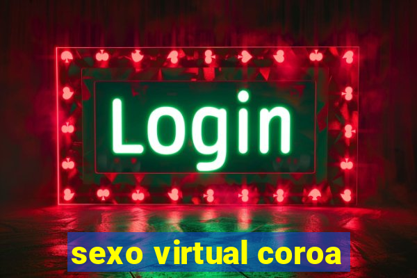 sexo virtual coroa